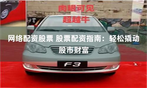网络配资股票 股票配资指南：轻松撬动股市财富