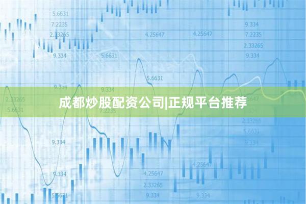 成都炒股配资公司|正规平台推荐