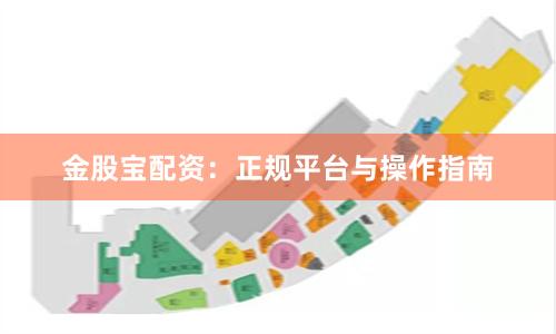 金股宝配资：正规平台与操作指南