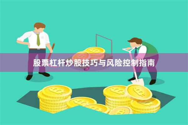 股票杠杆炒股技巧与风险控制指南