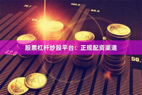 股票杠杆炒股平台：正规配资渠道