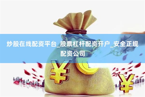 炒股在线配资平台_股票杠杆配资开户_安全正规配资公司
