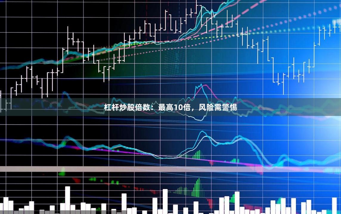 杠杆炒股倍数：最高10倍，风险需警惕
