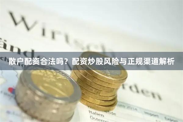 散户配资合法吗？配资炒股风险与正规渠道解析